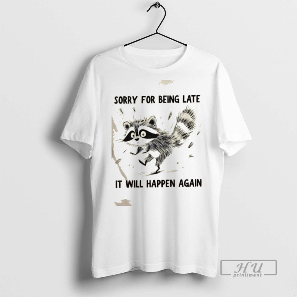 Trending Raccoon Sorry For Being Late It Will Happen - Adult & Kids T-Shirts, Sweatshirts & Hoodies apparel design preview 1