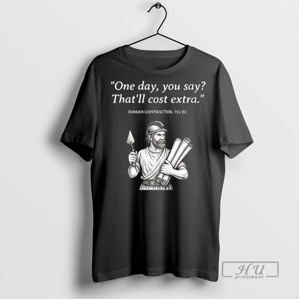 Trending Roman Contractor One Day You Say Thatll Cost - Adult & Kids T-Shirts, Sweatshirts & Hoodies apparel design preview 1