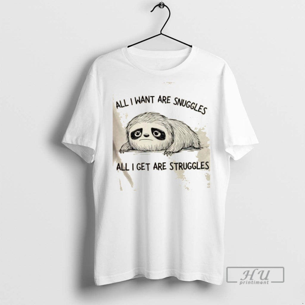 Trending Sloth All I Want Are Snuggles Get Struggles - Adult & Kids T-Shirts, Sweatshirts & Hoodies apparel design preview 1