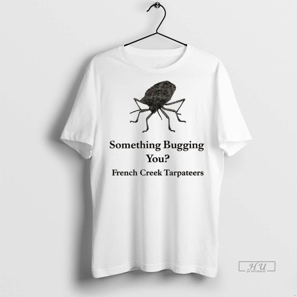 Trending Something Bugging You French Creek - Adult & Kids T-Shirts, Sweatshirts & Hoodies apparel design preview 1