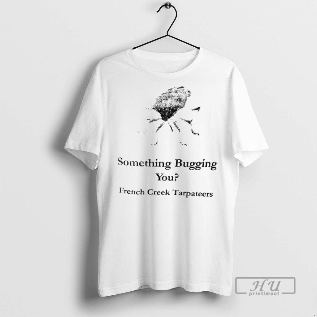 Trending Something Bugging You French Creek - Adult & Kids T-Shirts, Sweatshirts & Hoodies apparel design preview 1