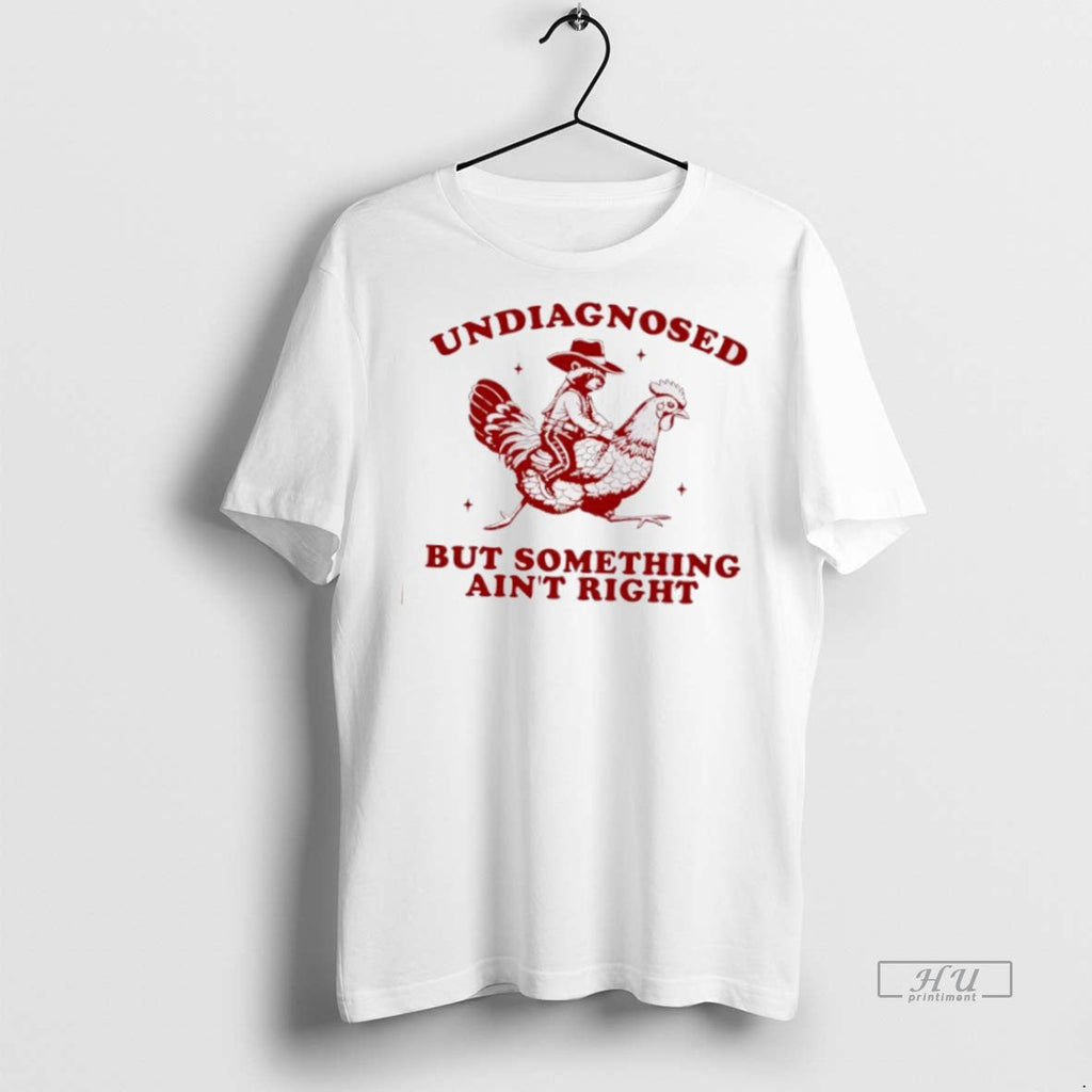 Trending Undiagnosed But Something Aint Right Funny - Adult & Kids T-Shirts, Sweatshirts & Hoodies apparel design preview 1