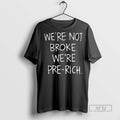Trending Were Not Broke Pre Rich - Adult & Kids T-Shirts, Sweatshirts & Hoodies apparel design preview 1