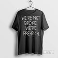 Trending Were Not Broke Pre Rich - Adult & Kids T-Shirts, Sweatshirts & Hoodies apparel design preview 1