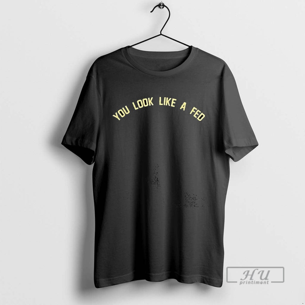 Trending You Look Like A Fed - Adult & Kids T-Shirts, Sweatshirts & Hoodies apparel design preview 1