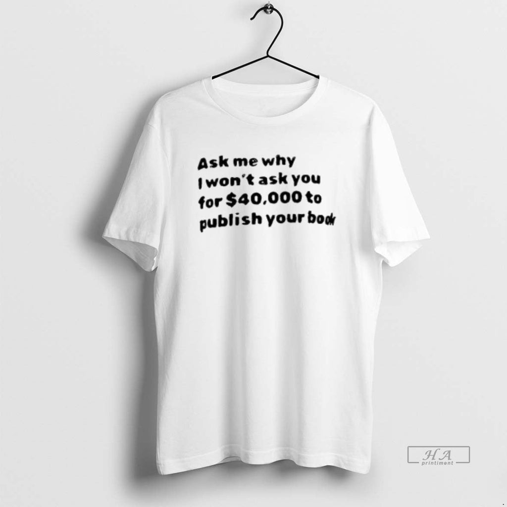 Trendy Ask Me What I Wont You For 40000 To Publish - Adult & Kids T-Shirts, Sweatshirts & Hoodies apparel design preview 1