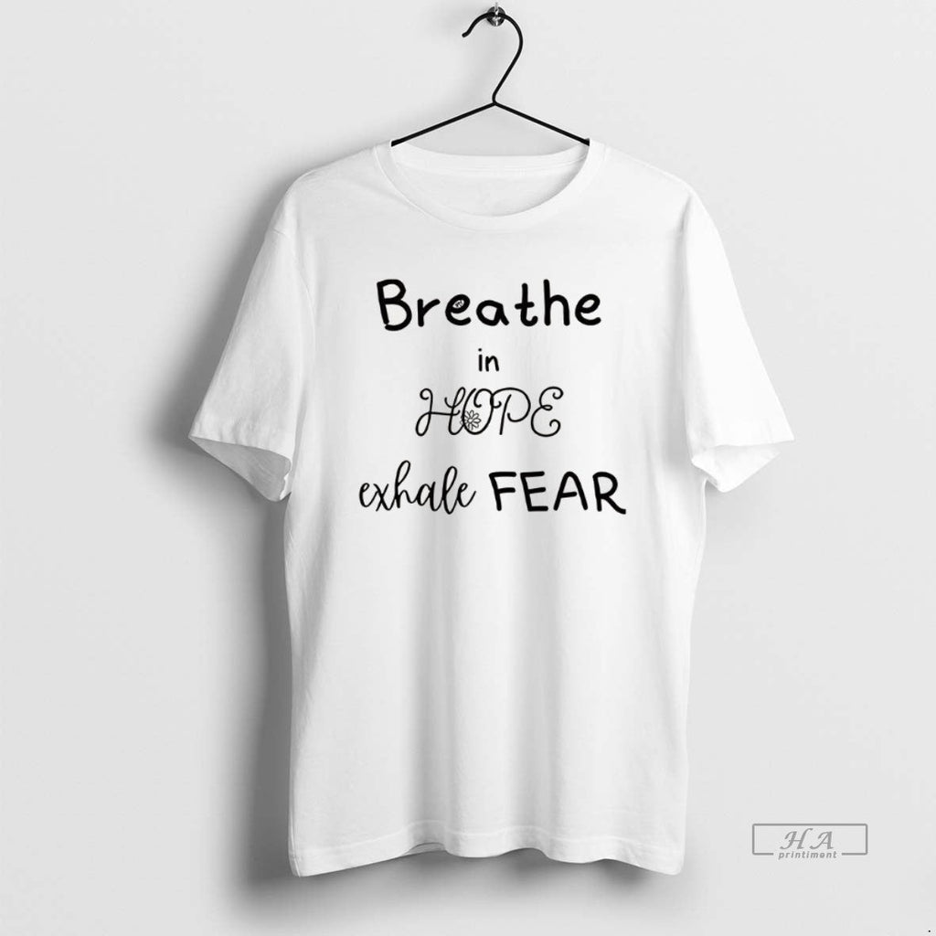 Trendy Breathe In Hope Exhale Fear Flower - Adult & Kids T-Shirts, Sweatshirts & Hoodies apparel design preview 1