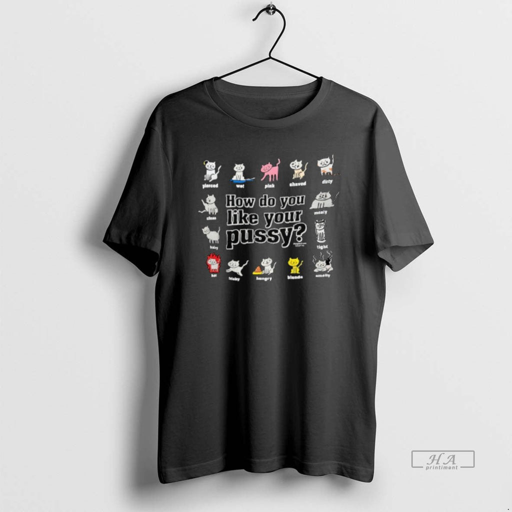 Trendy Cats How Do You Like Your Pussy - Adult & Kids T-Shirts, Sweatshirts & Hoodies apparel design preview 1