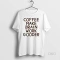 Trendy Coffee Makes My Brain Work Gooder - Adult & Kids T-Shirts, Sweatshirts & Hoodies apparel design preview 1