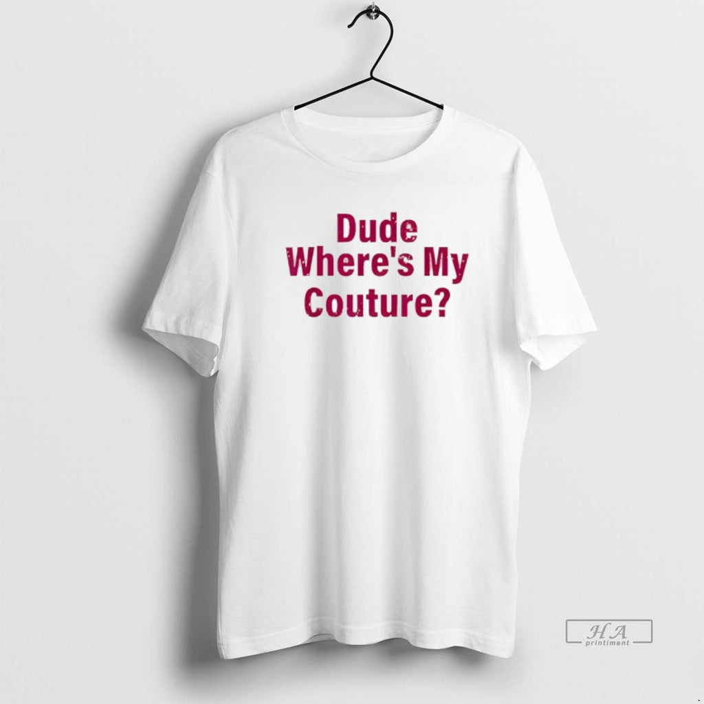 Trendy Dude Wheres My Couture Sarcastic Funny Saying - Adult & Kids T-Shirts, Sweatshirts & Hoodies apparel design preview 1