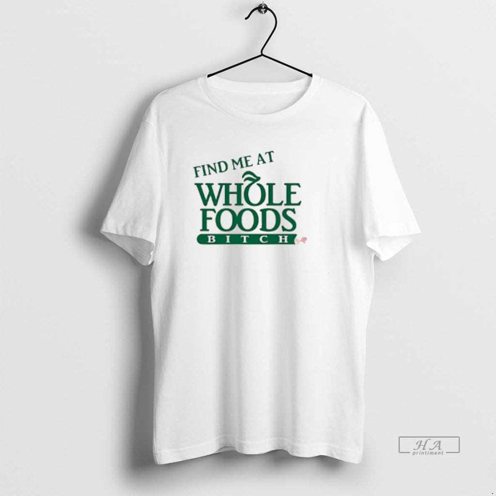 Trendy Find Me At Whole Foods Bitch - Adult & Kids T-Shirts, Sweatshirts & Hoodies apparel design preview 1