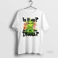 Trendy Grinch Santa Is It Me Am I The Drama Xmas - Adult & Kids T-Shirts, Sweatshirts & Hoodies apparel design preview 1