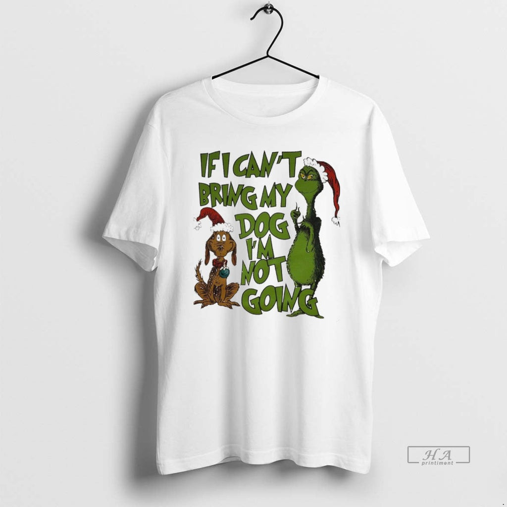 Trendy Grinch And Dog If I Cant Bring My Im Not Going - Adult & Kids T-Shirts, Sweatshirts & Hoodies apparel design preview 1