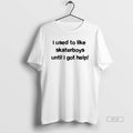 Trendy I Used To Like Skaterboys Until Got Help - Adult & Kids T-Shirts, Sweatshirts & Hoodies apparel design preview 1