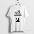 Trendy I Was There For Deedgate - Adult & Kids T-Shirts, Sweatshirts & Hoodies apparel design preview 1