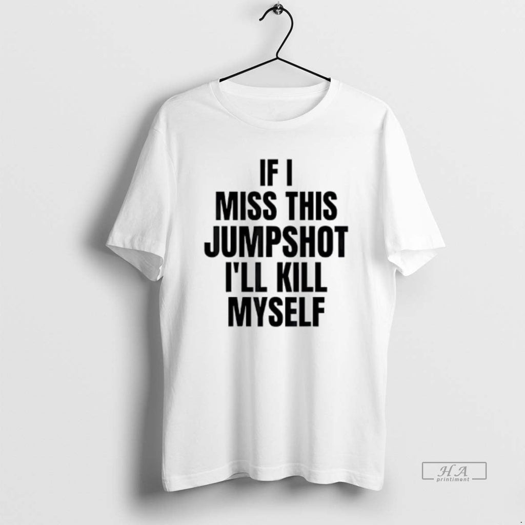 Trendy If I Miss This Jumpshot Ill Kill Myself - Adult & Kids T-Shirts, Sweatshirts & Hoodies apparel design preview 1