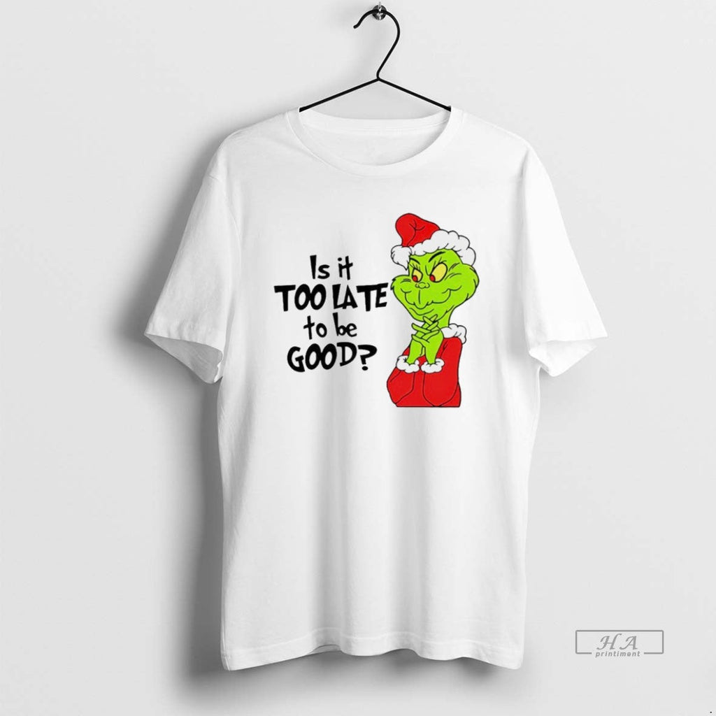 Trendy Is It Too Late To Be Good Santa Grinch White - Adult & Kids T-Shirts, Sweatshirts & Hoodies apparel design preview 1