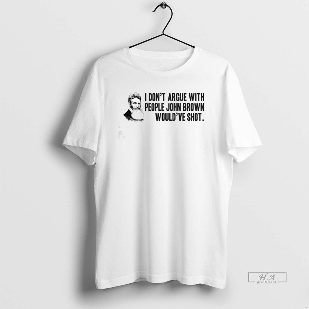 Trendy John Brown I Dont Argue With People Wouldve - Adult & Kids T-Shirts, Sweatshirts & Hoodies apparel design preview 1
