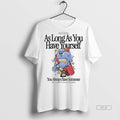 Trendy Official As Long You Have Yourself Always - Adult & Kids T-Shirts, Sweatshirts & Hoodies apparel design preview 1