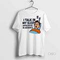Trendy Official I Talk In My Sleep Apologize Advance - Adult & Kids T-Shirts, Sweatshirts & Hoodies apparel design preview 1