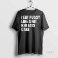 Trendy Official I Eat Pussy Like A Fat Kid Eats Cake - Adult & Kids T-Shirts, Sweatshirts & Hoodies apparel design preview 1