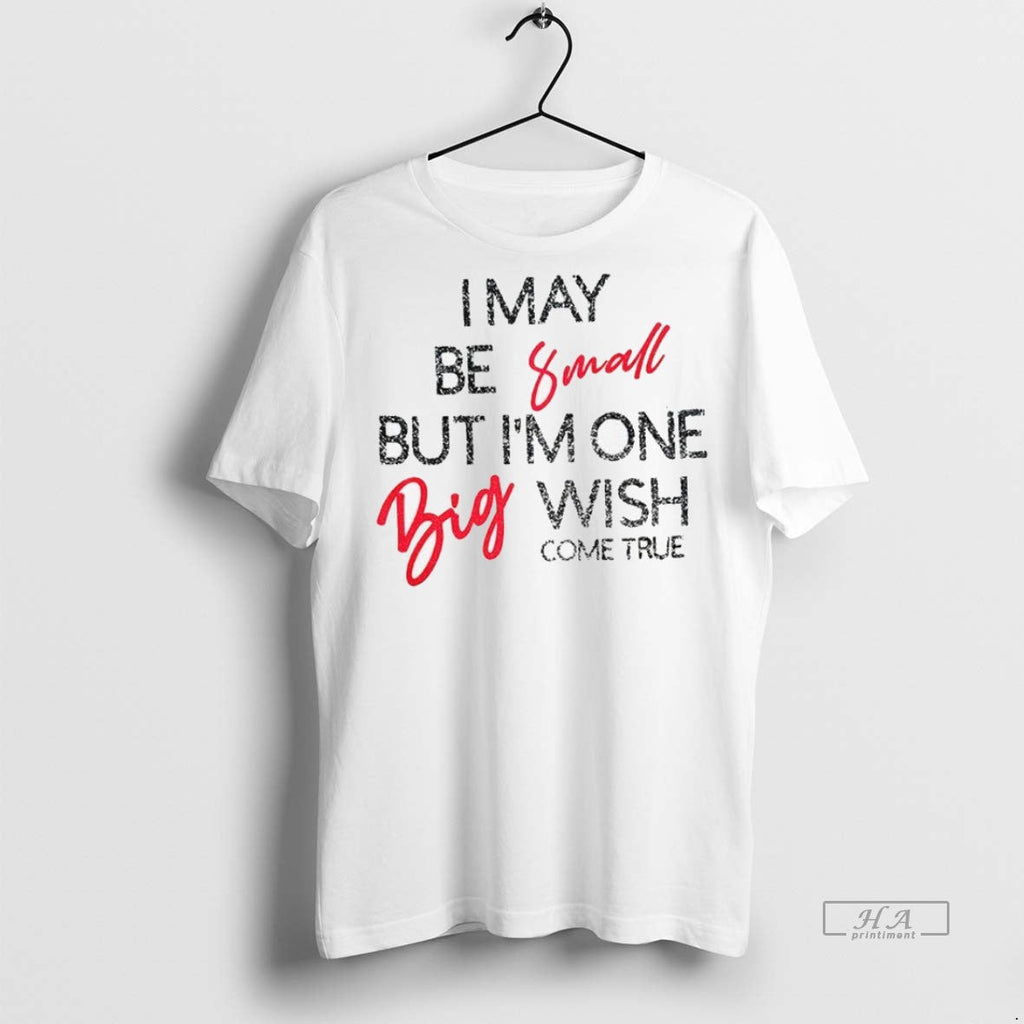 Trendy Official I May Be Small But Im One Big Wish - Adult & Kids T-Shirts, Sweatshirts & Hoodies apparel design preview 1
