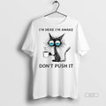 Trendy Official Im Here Awake Cat Coffee Dont Push It - Adult & Kids T-Shirts, Sweatshirts & Hoodies apparel design preview 1