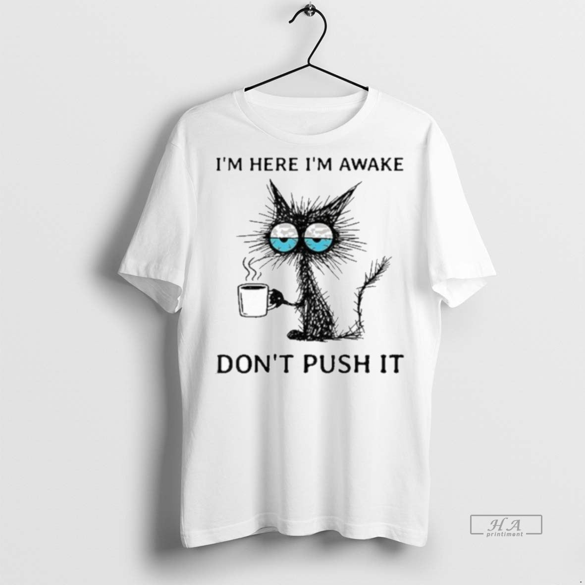 Trendy Official Im Here Awake Cat Coffee Dont Push It - Adult & Kids T-Shirts, Sweatshirts & Hoodies apparel design preview 1