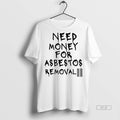 Trendy Official Need Money For Asbestos Removal - Adult & Kids T-Shirts, Sweatshirts & Hoodies apparel design preview 1