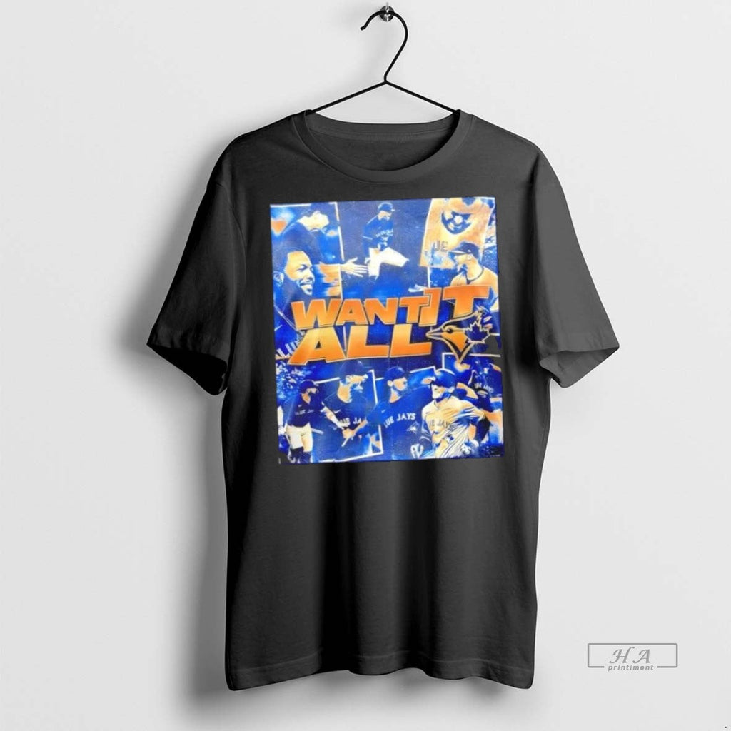 Trendy Official Toronto Blue Jays Players Want It All - Adult & Kids T-Shirts, Sweatshirts & Hoodies apparel design preview 1