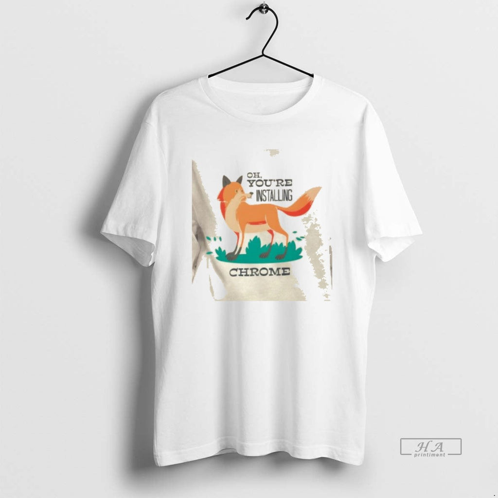 Trendy Oh Youre Installing Chrome Fox Parody - Adult & Kids T-Shirts, Sweatshirts & Hoodies apparel design preview 1