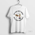 Trendy Ouija Board Doll My Dad Isnt Dead Hes Just - Adult & Kids T-Shirts, Sweatshirts & Hoodies apparel design preview 1