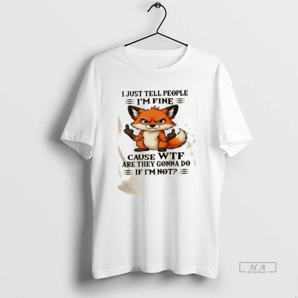 Trendy Resger Fox I Just Tell People Im Fine Cause - Adult & Kids T-Shirts, Sweatshirts & Hoodies apparel design preview 1