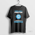 Trendy Think Like A Proton And Stay Positive - Adult & Kids T-Shirts, Sweatshirts & Hoodies apparel design preview 1