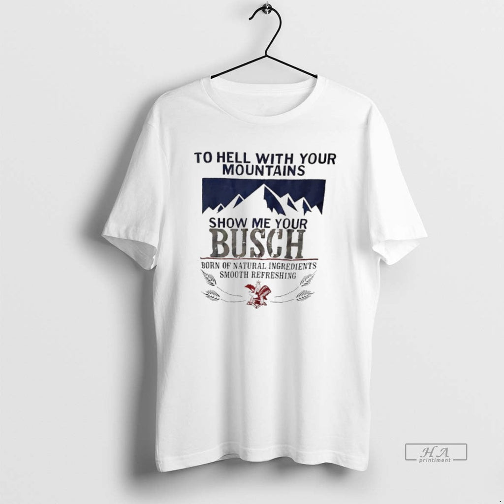 Trendy To Hell With Your Mountains Show Me Busch Born - Adult & Kids T-Shirts, Sweatshirts & Hoodies apparel design preview 1