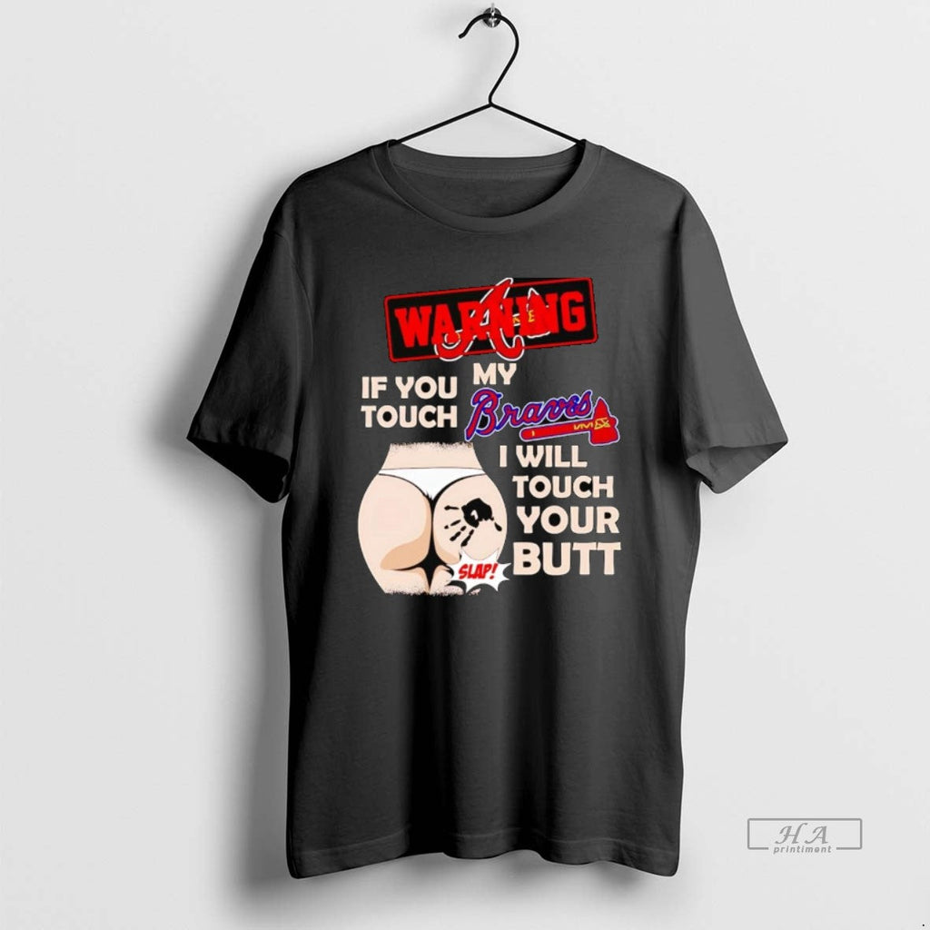 Trendy Warning If You Touch My Atlanta Braves I Will - Adult & Kids T-Shirts, Sweatshirts & Hoodies apparel design preview 1