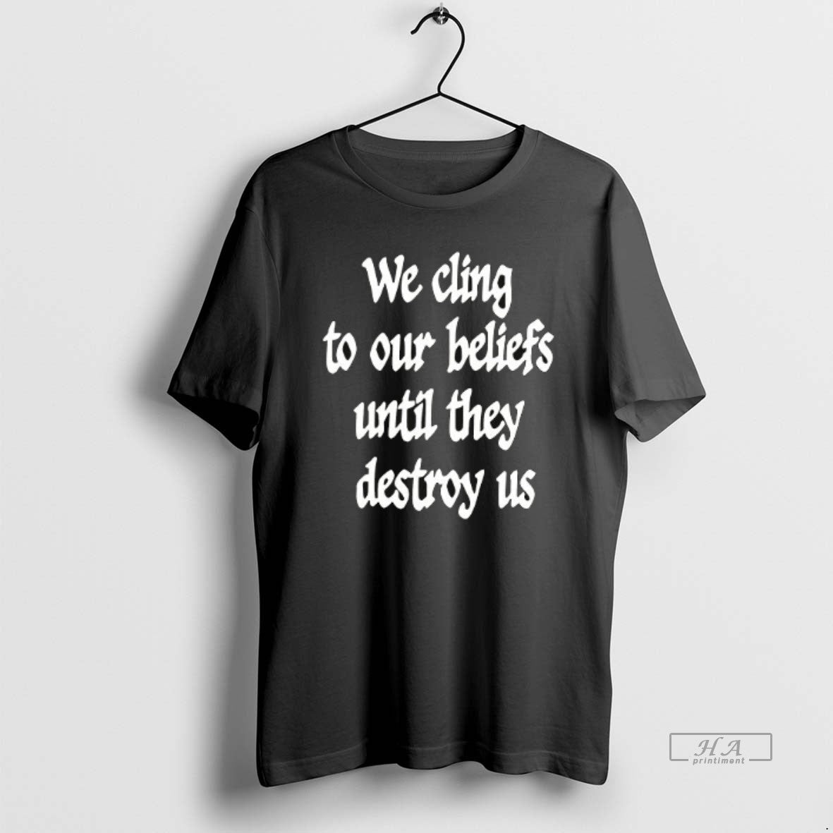 Trendy We Cling To Our Beliefs Until They Destroy Us - Adult & Kids T-Shirts, Sweatshirts & Hoodies apparel design preview 1