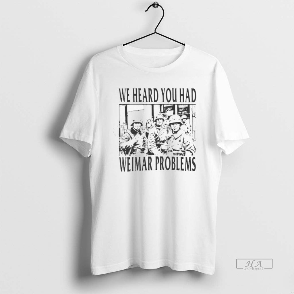 Trendy We Heard You Had Weimar Problems - Adult & Kids T-Shirts, Sweatshirts & Hoodies apparel design preview 1