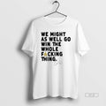 Trendy We Might As Well Win The Whole Fucking Thing - Adult & Kids T-Shirts, Sweatshirts & Hoodies apparel design preview 1
