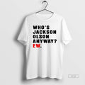 Trendy Whos Jackson Olson Anyway Ew - Adult & Kids T-Shirts, Sweatshirts & Hoodies apparel design preview 1