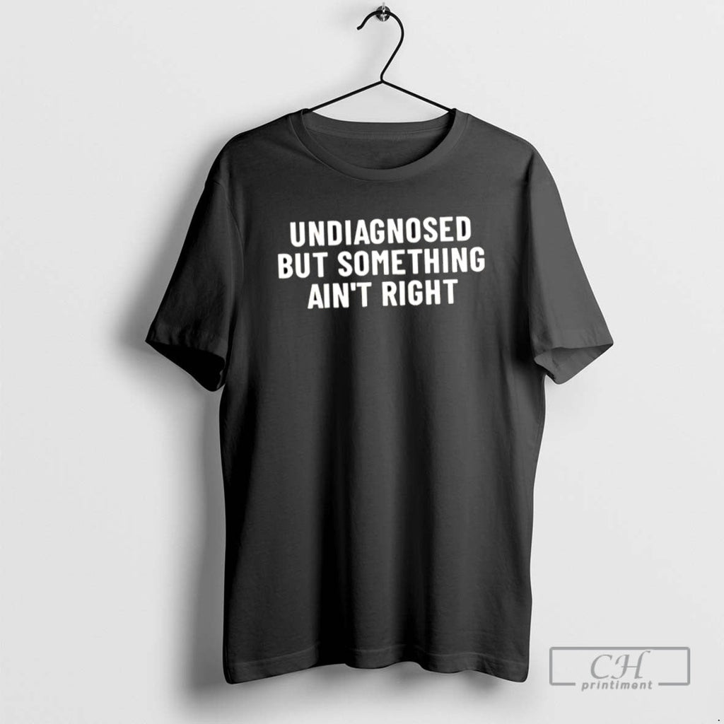 Undiagnosed But Something Aint Right - Adult & Kids T-Shirts, Sweatshirts & Hoodies apparel design preview 1