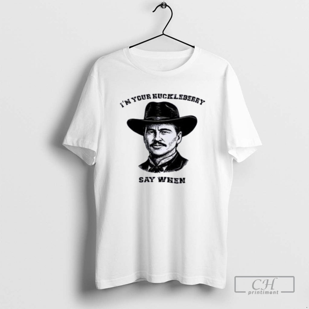 Val Kilmer Im Your Huckleberry Say When - Adult & Kids T-Shirts, Sweatshirts & Hoodies apparel design preview 1