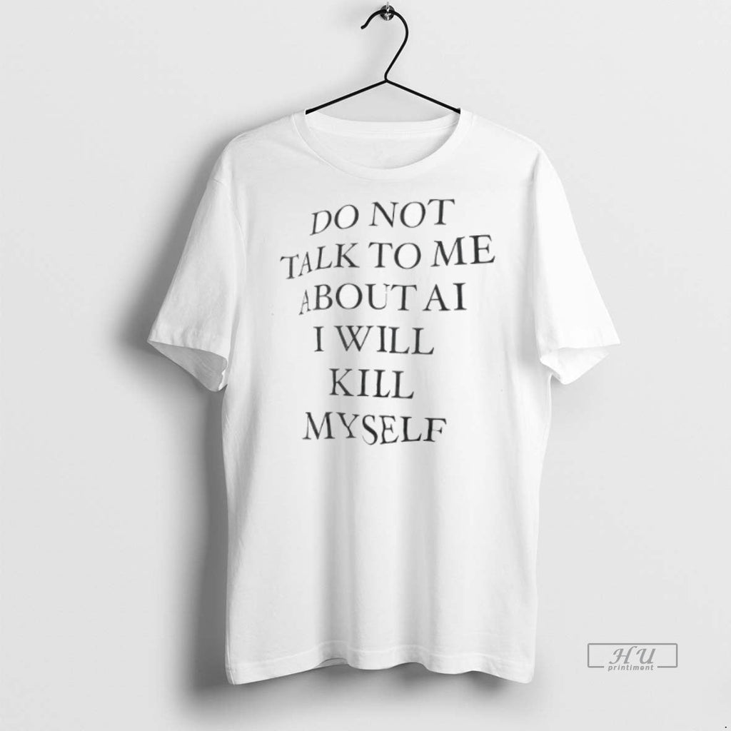Viral Do Not Talk To Me About Ai I Will Kill Myself - Adult & Kids T-Shirts, Sweatshirts & Hoodies apparel design preview 1