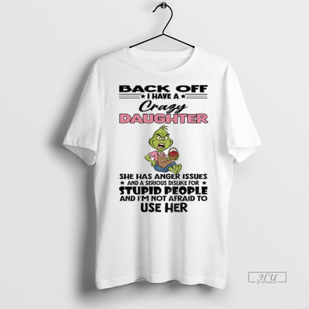 Viral Grinch Back Off I Have A Crazy Daughter She Has - Adult & Kids T-Shirts, Sweatshirts & Hoodies apparel design preview 1