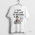 Viral I Said Dont Ask No Questions Brother Deacon - Adult & Kids T-Shirts, Sweatshirts & Hoodies apparel design preview 1