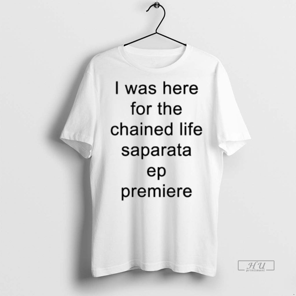 Viral I Was Here For The Chained Life Saparata Ep - Adult & Kids T-Shirts, Sweatshirts & Hoodies apparel design preview 1