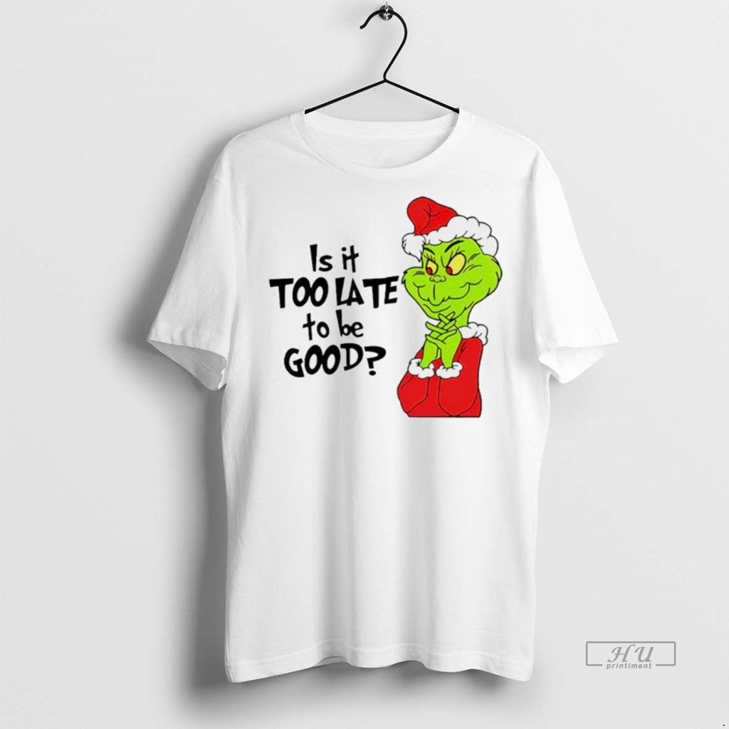 Viral Is It Too Late To Be Good Santa Grinch White - Adult & Kids T-Shirts, Sweatshirts & Hoodies apparel design preview 1