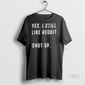 Viral Yes I Still Like Reddit Shut Up Ceramic And - Adult & Kids T-Shirts, Sweatshirts & Hoodies apparel design preview 1