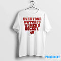 Wisconsin Badgers Everyone Watches Womens Hockey - Adult & Kids T-Shirts, Sweatshirts & Hoodies apparel design preview 1