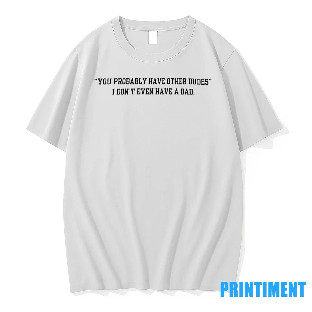 You Probably Have Other Dudes I Dont Even A Dad - Adult & Kids T-Shirts, Sweatshirts & Hoodies apparel design preview 1